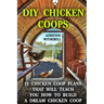 DIY Chicken Coops: 12 Chicken Coop Plans That Will Teach You How To Build a Dream Chicken Coop: (Keeping Chickens, Raising Chickens For D