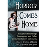 Horror Comes Home: Essays on Hauntings, Possessions and Other Domestic Terrors in Cinema