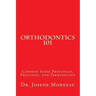 Orthodontics 101: Common Sense Principles, Practices, and Terminology