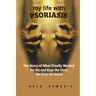 my life with PSORIASIS: The story of what finally worked for me and kept me clear for over 30 years!