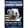 West Highland White Terrier Dog Training with the No BRAINER Dog TRAINER We Make it THAT Easy!: How To EASILY TRAIN Your West Highland White Terrier