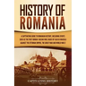 History of Romania: A Captivating Guide to Romanian History, Including Events Such as the First Roman-Dacian War, Raids of Vlad III Dracul