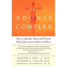 The Adonis Complex: How to Identify, Treat, and Prevent Body Obsession in Men and Boys
