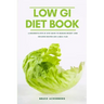 The Low GI Diet Book: A Beginner's Step-by-Step Guide for Managing Weight: With Recipes and a Meal Plan