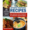 Japanese Traditional Recipes: Easy Japanese Home Cookbook for Authentic Japanese Dishes