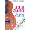 Ukulele Songbook: Fun and Easy Songs For Kids