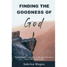 Finding the Goodness of God: Finding God's Goodness in the Midst of Life's Trials and Tribulations