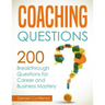 Coaching Questions: 200 Breakthrough Questions for Career and Business Mastery