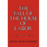 The Fall of the House of Labor: The Workplace, the State, and American Labor Activism, 1865 1925