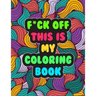 F*ck Off! This is MY Coloring Book: A Snarky Adult Coloring Book Stress Relieving and Relaxing Designs