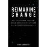 Reimagine Change: Escape Change Fatigue, Build Resilience and Awaken Your Creative Brilliance