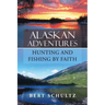 Alaskan Adventures-Hunting and Fishing by Faith