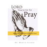 Lord, Teach Us to Pray, Dr. Martin Luther's Exposition of the Lord's Prayer