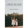 I Trust My God: A Testament of Trusting God in Tragedies and Triumphs