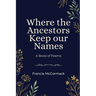 Where the Ancestors Keep our Names: A Book of Poems