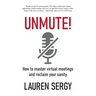 Unmute!: How to Master Virtual Meetings and Reclaim Your Sanity