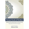 Persian Words of Wisdom: Sayings and Proverbs by Masters of Persian Poetry