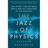 The Jazz of Physics: The Secret Link Between Music and the Structure of the Universe