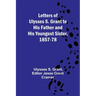 Letters of Ulysses S. Grant to His Father and His Youngest Sister, 1857-78