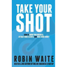 Take Your Shot: How to Grow Your Business, Attract More Clients, and Make More Money
