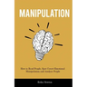 Manipulation: How to Read People, Spot Covert Emotional Manipulation and Analyze People