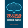 The Digital Goods Age: Why Digital Products Will Disrupt Commerce