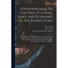Hippodonomia, or, The True Stucture, Laws, and Economy, of the Horse's Foot [electronic Resource]: Also Podophthora, or A Ruinous Defect in the Princi