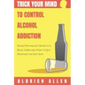 Trick Your Mind to Control Alcohol Addiction: Naked Psychology Secrets to Being Sober and How to Quit Drinking the Easy Way