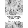 Pornography Addiction: Destroying the Habit & Breaking the Cycle