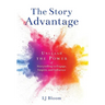 The Story Advantage: Unleash the Power of Storytelling to Engage, Inspire, and Influence