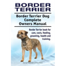 Border Terrier. Border Terrier Dog Complete Owners Manual. Border Terrier book for care, costs, feeding, grooming, health and training.