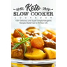 Keto Slow Cooker Cookbook: 100+ Delicious and Super-Simple Ketogenic Recipes Made Fast to Fit Your Life