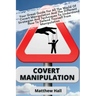 Covert Manipulation: Your Great Guide For The World of Covert Manipulation And The Different Strategies And Techniques To Understand How To