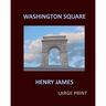 WASHINGTON SQUARE HENRY JAMES Large Print: Large Print