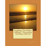 Gambling: The Hidden Addition - Overcoming Gambling Addiction