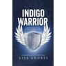 Indigo Warrior - A Guide For Indigo Adults & The Parents Of Indigo Children