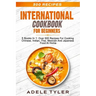 International Cookbook For Beginners: 5 Books In 1: Over 500 Recipes For Cooking Chinese, Indian, Thai, Mexican And Japanese Food At Home