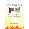 Our Dog Yogi With Other Stories True and Mostly True