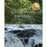 Accompanying the Dying: Practical, Heart-Centered Wisdom for End-of-Life Doulas and Health Care Advocates