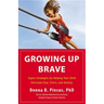 Growing Up Brave: Expert Strategies for Helping Your Child Overcome Fear, Stress, and Anxiety