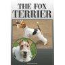 The Fox Terrier: A Complete and Comprehensive Owners Guide To: Buying, Owning, Health, Grooming, Training, Obedience, Understanding and
