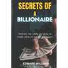 Secrets of a Billionaire: Master The Game Of Wealth (THINK WEALTH TO GET WEALTHY)