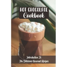 Hot Chocolate Cookbook: Introduction To The Delicious Gourmet Recipes