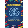 Memory Hacks: 2 Manuscripts in 1: How to Read 300% Faster: Easy, Proven Methods to Faster Reading and Accelerated Learning in 24 Hours or Less!