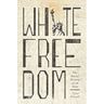 White Freedom: The Racial History of an Idea