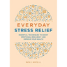 Everyday Stress Relief: Essential Techniques to Boost Emotional Resiliency and Improve Your Health