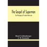 The Gospel Of Superman: The Philosophy Of Friedrich Nietzsche