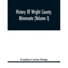 History Of Wright County, Minnesota (Volume I)