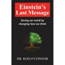 Einstein's Last Message: Saving our world by changing how we think