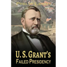 U. S. Grant's Failed Presidency